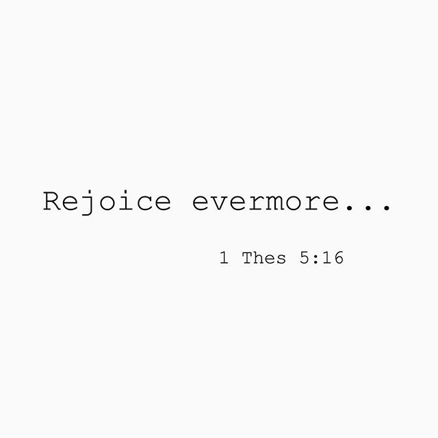 “Rejoice evermore. Pray without ceasing. In every thing give thanks: for this is the will of God in Christ Jesus concerning you.” ‭‭1 Thessalonians‬ ‭5:16-18‬